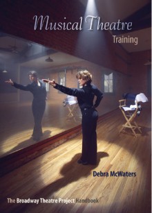 Musical Theatre Training: The Broadway Theatre Project Handbook - DEBRA MCWATERS