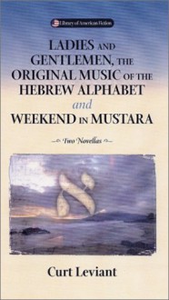 Ladies & Gentleman, The Original Music: Of The Hebrew Alphabet And Weekend In Mustarra - Curt Leviant