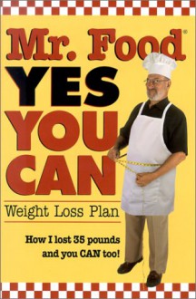 Mr. Food, Yes You Can: Weight Loss Plan: How I Lost 35 Pounds and You Can Too! - Art Ginsburg