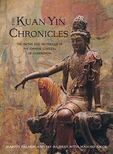 The Kuan Yin Chronicles: The Myths and Prophecies of the Chinese Goddess of Compassion - Martin Palmer, Jay Ramsay, Man-Ho Kwok