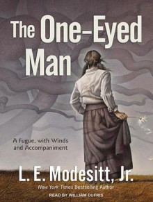 The One-Eyed Man: A Fugue, With Winds and Accompaniment - L.E. Modesitt Jr., William Dufris