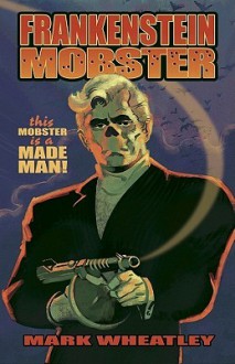 Frankenstein Mobster, Book 1: Made Man - Mark Wheatley