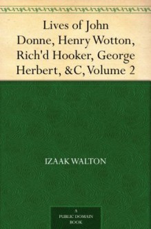 Lives of John Donne, Henry Wotton, Rich'd Hooker, George Herbert, &C, Volume 2 - Izaak Walton