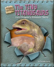 The Tiny Titanosaurs: Luis Chiappe's Dinosaur Nests - Natalie Lunis