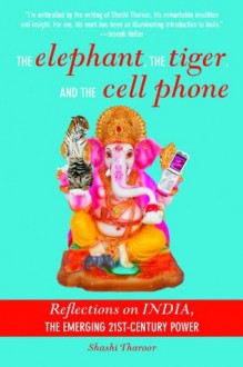 The Elephant, the Tiger, and the Cell Phone - Shashi Tharoor