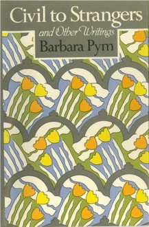 Civil To Strangers And Other Writings - Barbara Pym