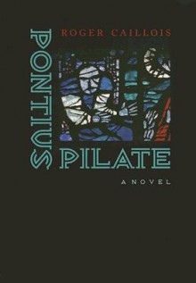 Pontius Pilate - Roger Caillois, Charles Lam Markmann, Ivan Strenski