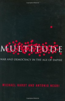 Multitude: War and Democracy in the Age of Empire - Michael Hardt, Antonio Negri