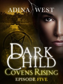 Dark Child (Covens Rising): Episode 5 - Adina West