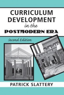 Curriculum Development in the Postmodern Era: Teaching and Learning in an Age of Accountability - Patrick Slattery