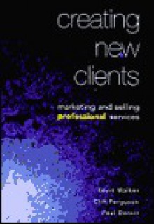 Creating New Clients: Marketing And Selling Professional Services - Kevin Walker, Cliff Ferguson