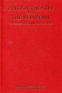 British Theatre And The Red Peril: The Portrayal of Communism 1917-1945 - Steve Nicholson