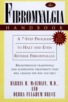 The Fibromyalgia Handbook: A 7-Step Program to Halt & Even Reverse Fibromyalgia - Harris H. McIlwain, Debra Fulghum Bruce