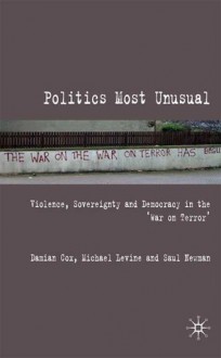 Politics Most Unusual: Violence, Sovereignty and Democracy in the `War on Terror' - Michael P. Levine, Saul Newman, Damian Cox