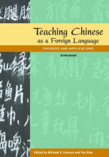 Teaching Chinese as a Foreign Language: Theories and Applications, 2nd edition - Michael Everson, Yun Xiao