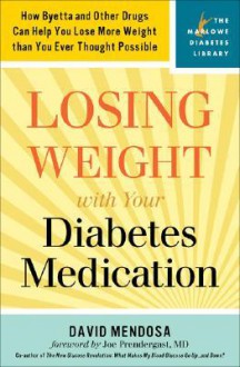 Losing Weight with Your Diabetes Medication: How Byetta and Other Drugs Can Help You Lose More Weight than You Ever Thought Possible - David Mendosa, Joe Prendergast