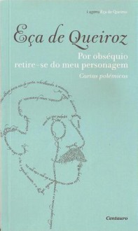 Por Obséquio Retire-se do Meu Personagem - Cartas Polémicas - Eça de Queirós