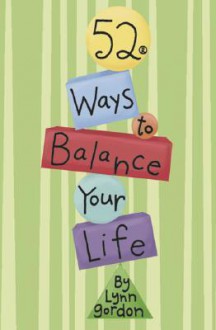 52 Ways to Balance Your Life - Lynn Gordon, Karen Johnson