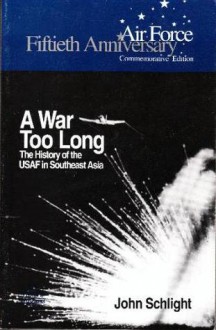 A War Too Long: The USAF in Southeast Asia 1961-1975 - John Schlight