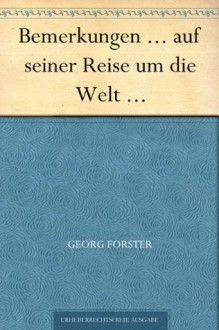 Bemerkungen ... auf seiner Reise um die Welt ... (German Edition) - Georg Forster