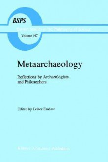 Metaarchaeology: Reflections by Archaeologists and Philosophers - Lester E. Embree