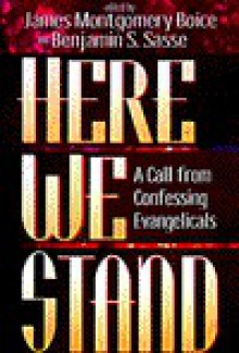 Here We Stand!: A Call from Confessing Evangelicals - Benjamin E. Sasse, James Montgomery Boice