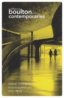 Alfredo Boulton and His Contemporaries: Critical Dialogues in Venezuelan Art 1912-1974 - Ariel Jiménez