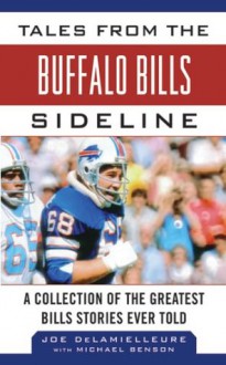 Tales from the Buffalo Bills Sideline: A Collection of the Greatest Bills Stories Ever Told - Joe Delamielleure, Michael Benson