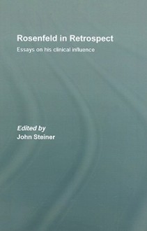 Rosenfeld in Retrospect: Essays on his Clinical Influence - John Steiner