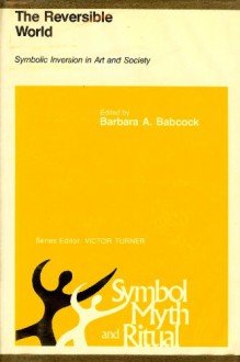 The Reversible World: Symbolic Inversion in Art and Society: (Papers) - Barbara A. Babcock