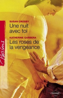 Une nuit avec toi - Les roses de la vengeance (Harlequin Passions) - Susan Crosby, Katherine Garbera