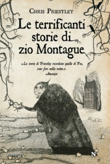 Le terrificanti storie di zio Montague - David Roberts (Illustrator), Chris Priestley, Chiara Manfrinato