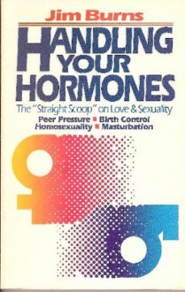 Handling Your Hormones: The "Straight Scoop" on Love & Sexuality - Jim Burns