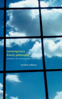 Contemporary French Philosophy: Modernity and the Persistence of the Subject - Caroline Williams