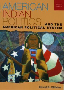 American Indian Politics and the American Political System - David E. Wilkins