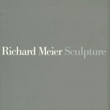 Richard Meier: Sculpture, 1992/1994 - Richard Meier, Lois Nesbit