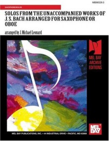 Mel Bay Solos from the Unaccompanied Works of J. S. Bach Arranged For Saxophone - Johann Sebastian Bach, J. Michael Leonard, Mr J. Michael Leonard