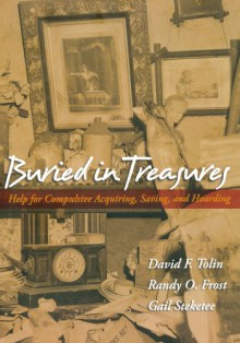 Buried in Treasures: Help for Compulsive Acquiring, Saving, and Hoarding - David F. Tolin, Gail Steketee, Randy O. Frost