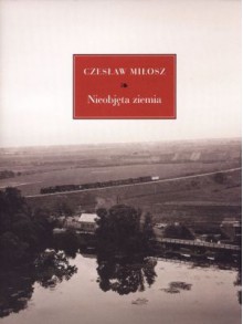 Nieobjęta ziemia - Czesław Miłosz