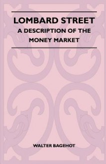 Lombard Street - A Description of the Money Market - Walter Bagehot