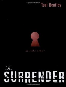 The Surrender: An Erotic Memoir - Toni Bentley