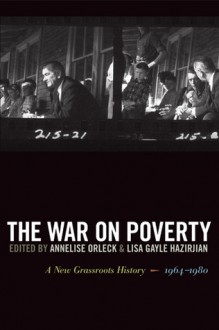 The War on Poverty: A New Grassroots History, 1964�1980 - Annelise Orleck, Lisa Gayle Hazirjian