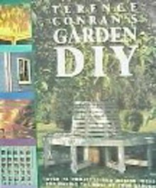 TERENCE CONRANS GARDEN DIY: Over 75 Projects and Design Ideas for Making the Most of Your Garden - Terence Conran