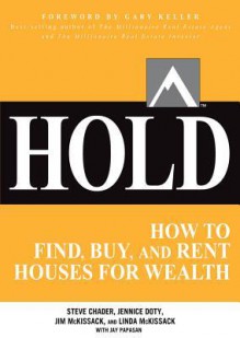 Hold: How to Find, Buy, and Keep Real Estate Properties to Grow Wealth - Steve Chader, Jennice Doty, Jim McKissack, Linda McKissack, Gary Keller