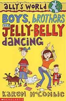 Boys, Brothers and Jelly-belly Dancing (Ally's World) - Karen McCombie