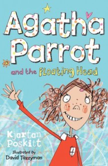 Agatha Parrot and the Floating Head - Kjartan Poskitt, David Tazzyman