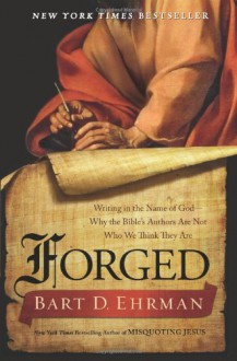 Forged: Writing in the Name of God--Why the Bible's Authors Are Not Who We Think They Are - Bart D. Ehrman