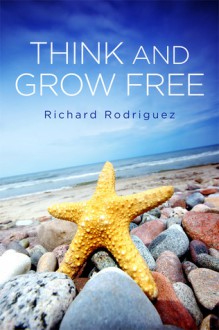 Think and Grow Free - Richard Rodriguez