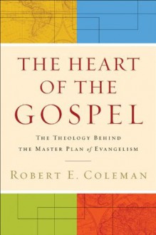 Heart of the Gospel, The: The Theology behind the Master Plan of Evangelism - Robert E. Coleman