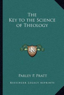 The Key to the Science of Theology - Parley P. Pratt